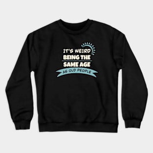 It's Weird Being The Same Age As Old People Crewneck Sweatshirt